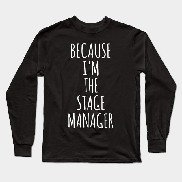 Because I'm The Stage Manager Long Sleeve T-Shirt by ApricotBirch